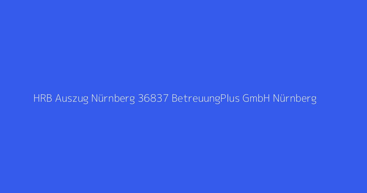 HRB Auszug Nürnberg 36837 BetreuungPlus GmbH Nürnberg